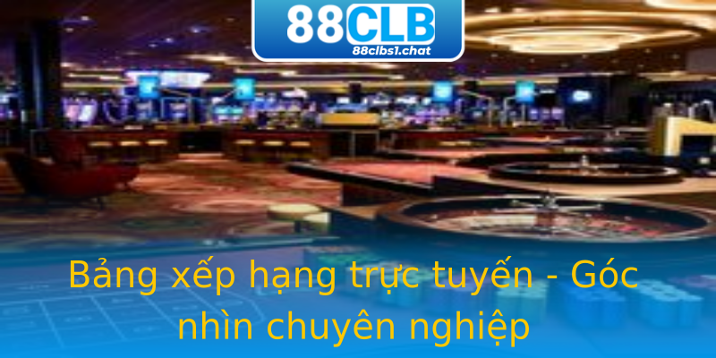 Bảng xếp hạng trực tuyến - Góc nhìn chuyên nghiệp