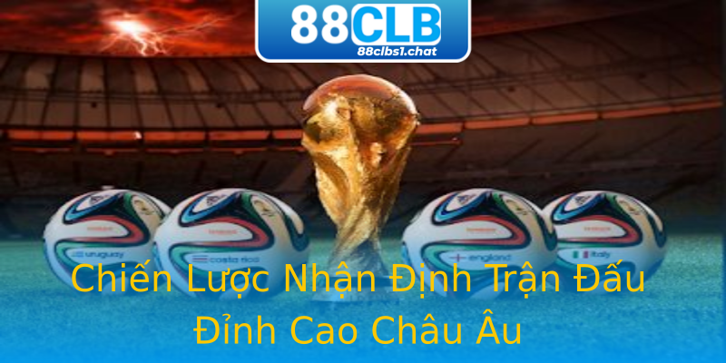 Chiến Lược Nhận Định Trận Đấu Đỉnh Cao Châu Âu