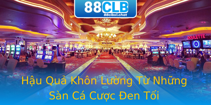 Hậu Quả Khôn Lường Từ Những Sàn Cá Cược Đen Tối