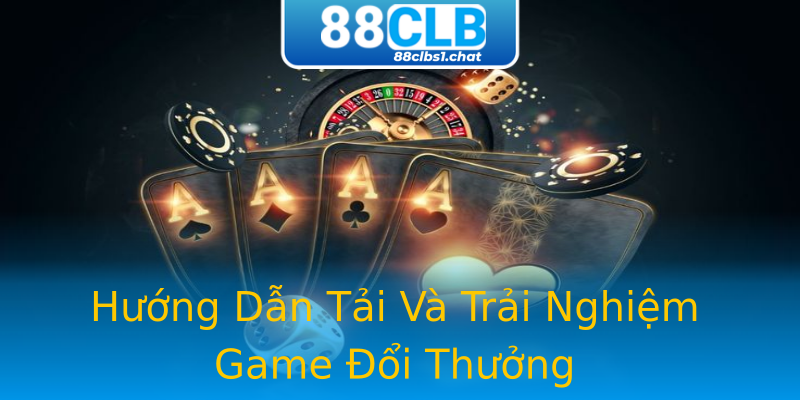 Hướng Dẫn Tải Và Trải Nghiệm Game Đổi Thưởng