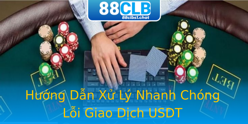 Hướng Dẫn Xử Lý Nhanh Chóng Lỗi Giao Dịch USDT