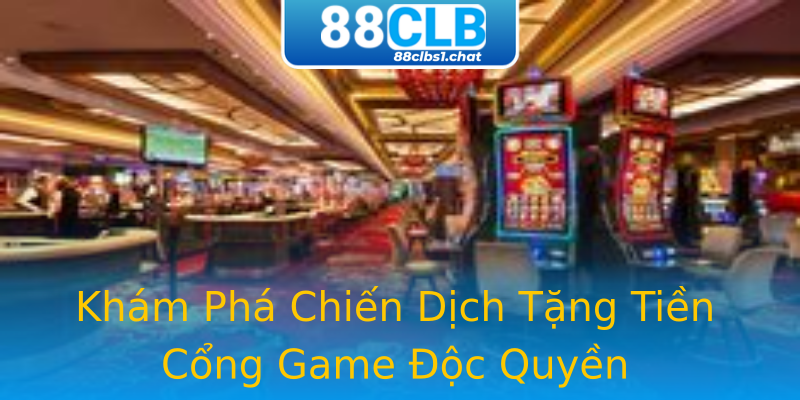 Khám Phá Chiến Dịch Tặng Tiền Cổng Game Độc Quyền
