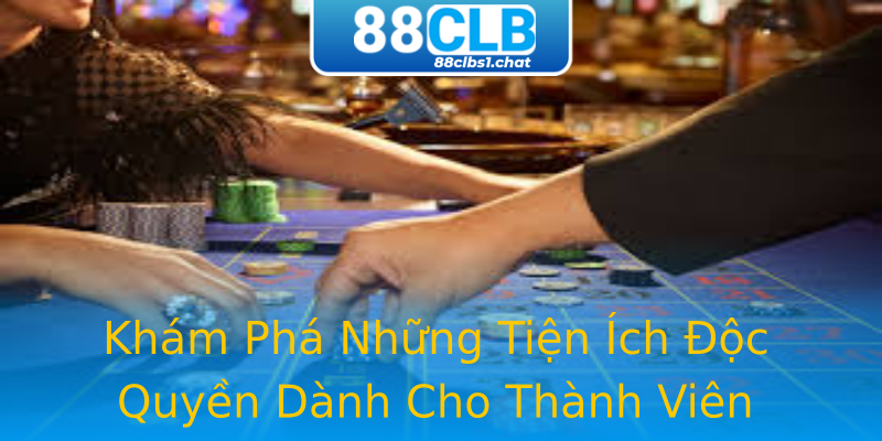 Khám Phá Những Tiện Ích Độc Quyền Dành Cho Thành Viên