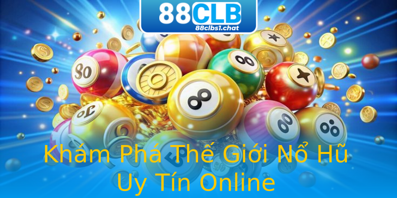 Khám Phá Thế Giới Nổ Hũ Uy Tín Online