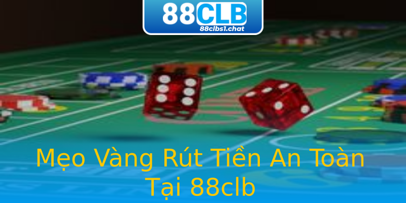 Mẹo Vàng Rút Tiền An Toàn Tại 88clb