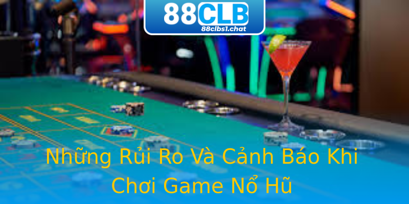 Những Rủi Ro Và Cảnh Báo Khi Chơi Game Nổ Hũ