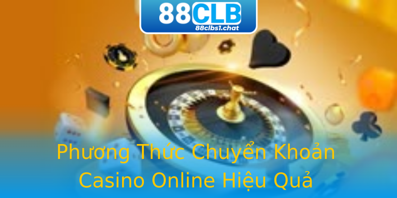 Phương Thức Chuyển Khoản Casino Online Hiệu Quả