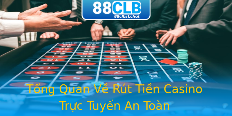 Tổng Quan Về Rút Tiền Casino Trực Tuyến An Toàn