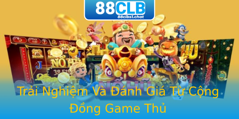 Trải Nghiệm Và Đánh Giá Từ Cộng Đồng Game Thủ